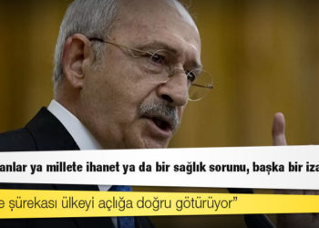 Kılıçdaroğlu: Bu yapılanlar ya millete ihanet ya da bir sağlık sorunu, başka bir izahı yok