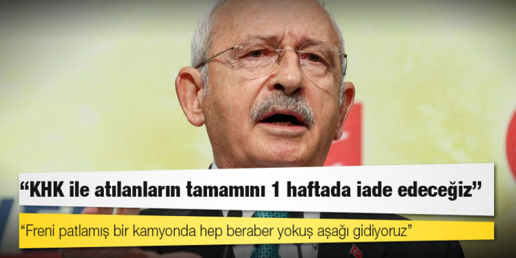 Kılıçdaroğlu: KHK ile atılanların tamamını 1 haftada iade edeceğiz