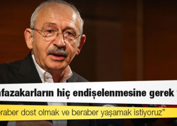 Kılıçdaroğlu: Muhafazakarların hiç endişelenmesine gerek yok