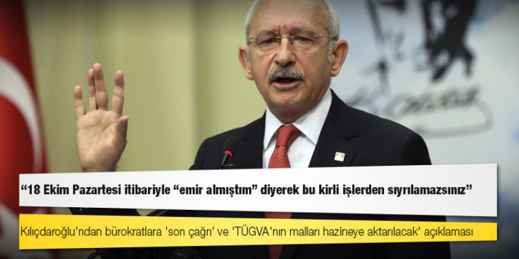 Kılıçdaroğlu bürokratlara tarih verdi: 18 Ekim Pazartesi itibariyle "emir almıştım" diyerek bu kirli işlerden sıyrılamazsınız