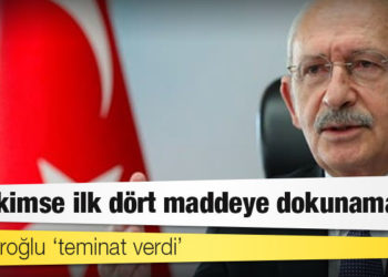 Kılıçdaroğlu ‘teminat verdi’: Hiç kimse ilk dört maddeye dokunamaz