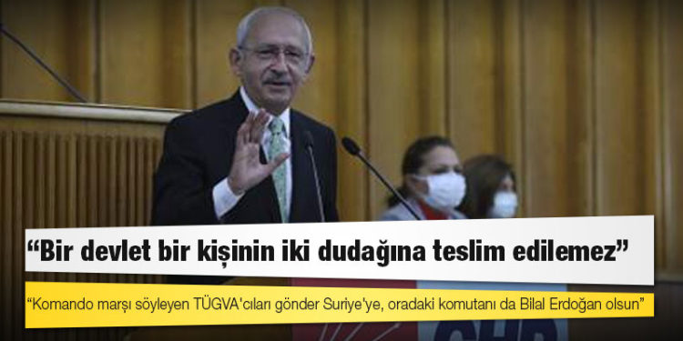 Kılıçdaroğlu'ndan Erdoğan'a: Komando marşı söyleyen TÜGVA'cıları gönder Suriye'ye, oradaki komutanı da Bilal Erdoğan olsun!