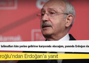 Kılıçdaroğlu'ndan Erdoğan'a yanıt: Kanun dışı talimatları kim yerine getirirse karşısında olacağım, yanında Erdoğan dahi olsa