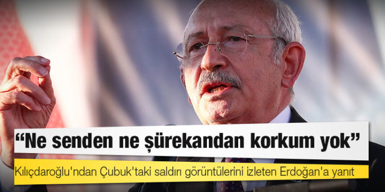 Kılıçdaroğlu'ndan Çubuk'taki saldırı görüntülerini izleten Erdoğan'a yanıt: Ne senden ne şürekandan korkum yok