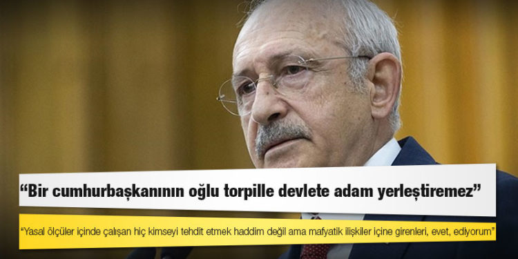 Kılıçdaroğlu’ndan Bilal Erdoğan’a tepki: Bir cumhurbaşkanının oğlu torpille devlete adam yerleştiremez