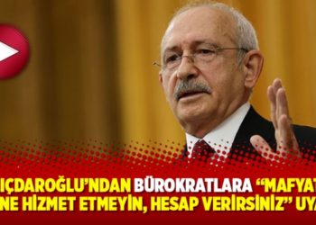 Kılı&ccedil;daroğlu&rsquo;ndan b&uuml;rokratlara &ldquo;mafyatik d&uuml;zene hizmet etmeyin, hesap verirsiniz&rdquo; uyarısı