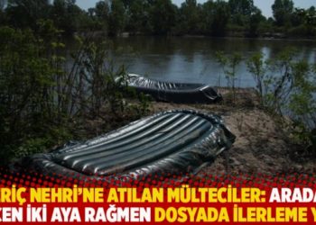 Meri&ccedil; Nehri&rsquo;ne atılan m&uuml;lteciler: Aradan ge&ccedil;en iki aya rağmen dosyada ilerleme yok