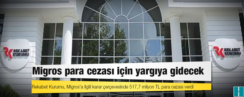 Migros, Rekabet Kurumu'nun 'fahiş fiyat' soruşturması ardından verdiği para cezası için yargıya gidecek