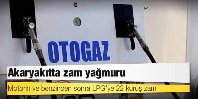 Motorin ve benzinden sonra LPG’ye 22 kuruş zam