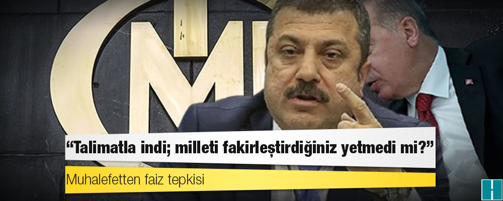 Muhalefetten faiz tepkisi: Talimatla indi; milleti fakirleştirdiğiniz yetmedi mi?