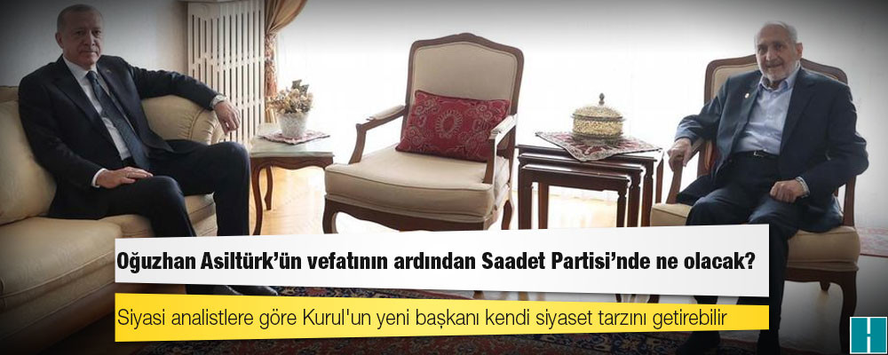 Oğuzhan Asiltürk'ün vefatının ardından Saadet Partisi'nde ne olacak?