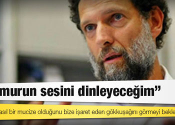 Osman Kavala: Yağmurun sesini dinleyeceğim ve hayatın nasıl bir mucize olduğunu bize işaret eden gökkuşağını görmeyi bekleyeceğim