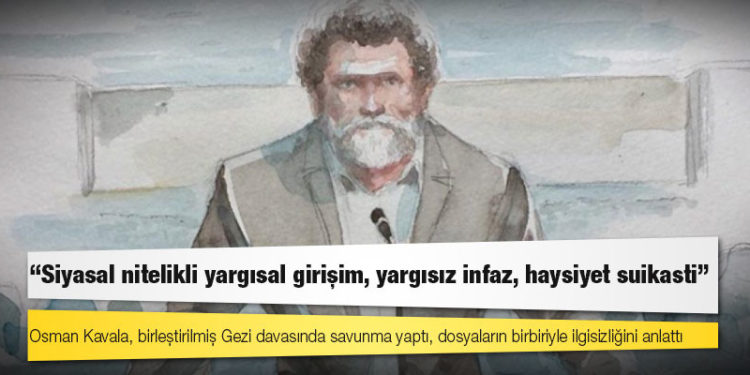 Osman Kavala, birleştirilmiş Gezi davasında savunma yaptı, dosyaların birbiriyle ilgisizliğini anlattı