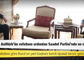 Oğuzhan Asiltürk'ün vefatının ardından Saadet Partisi'nde ne olacak?
