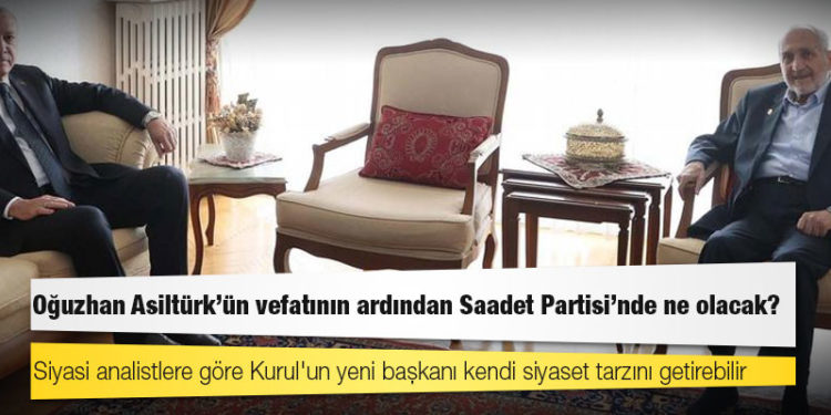 Oğuzhan Asiltürk'ün vefatının ardından Saadet Partisi'nde ne olacak?