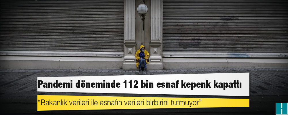 Pandemi döneminde 112 bin esnaf kepenk kapattı