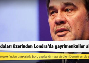 Pandora Belgeleri'nden bankalarla borç yapılandırması yürüten Demirören de çıktı: Virjin Adaları üzerinden Londra'da gayrimenkuller alınmış