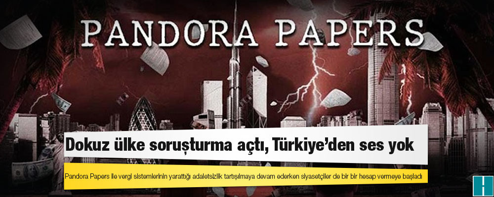 Pandora Papers: Dokuz ülke soruşturma açtı, Türkiye’den ses yok