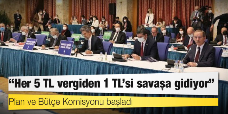 Plan ve Bütçe Komisyonu başladı: Her 5 TL vergiden 1 TL’si savaşa gidiyor