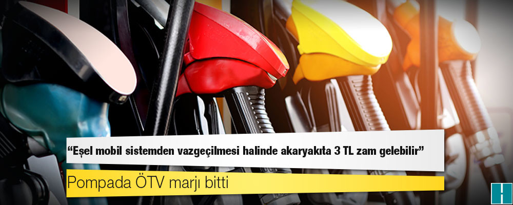 Pompada ÖTV marjı bitti; “Eşel mobil sistemden vazgeçilmesi halinde akaryakıta 3 TL zam gelebilir”