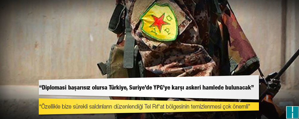 Reuters'a konuşan yetkililer: Diplomasi başarısız olursa Türkiye, Suriye'de YPG'ye karşı askeri hamlede bulunacak