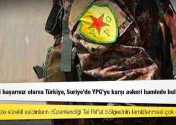 Reuters'a konuşan yetkililer: Diplomasi başarısız olursa Türkiye, Suriye'de YPG'ye karşı askeri hamlede bulunacak