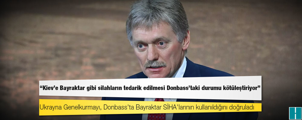 Rusya: Kiev'e Bayraktar gibi silahların tedarik edilmesi Donbass'taki durumu kötüleştiriyor