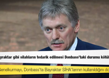 Rusya: Kiev'e Bayraktar gibi silahların tedarik edilmesi Donbass'taki durumu kötüleştiriyor