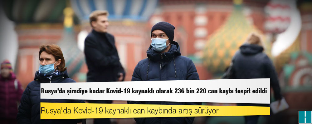 Rusya'da Kovid-19 kaynaklı can kaybında artış sürüyor