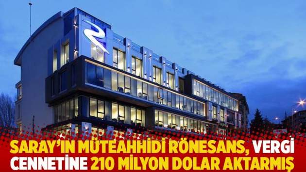 Saray'ın müteahhidi Rönesans, vergi cennetine 210 milyon dolar aktarmış