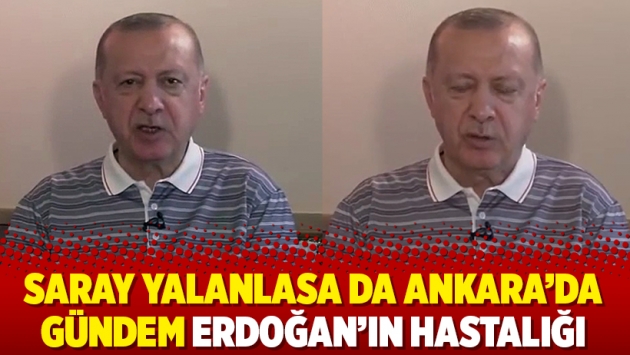 Saray yalanlasa da Ankara’da gündem Erdoğan’ın hastalığı