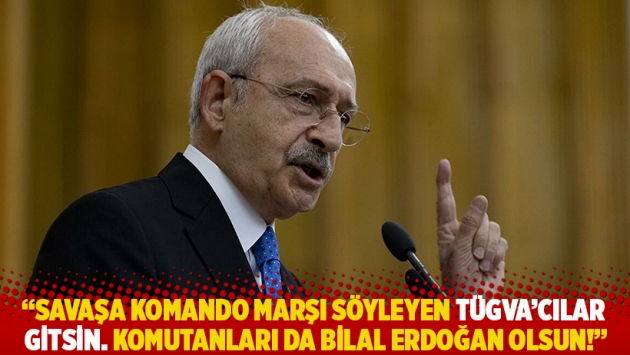 "Savaşa komando marşı söyleyen TÜGVA'cılar gitsin. Komutanları da Bilal Erdoğan olsun!"