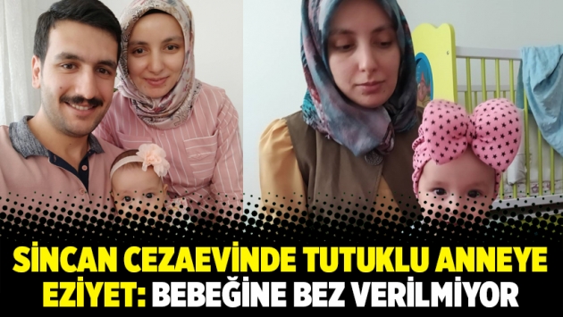 Sincan Cezaevinde tutuklu anneye eziyet: Bebeğine bez verilmiyor