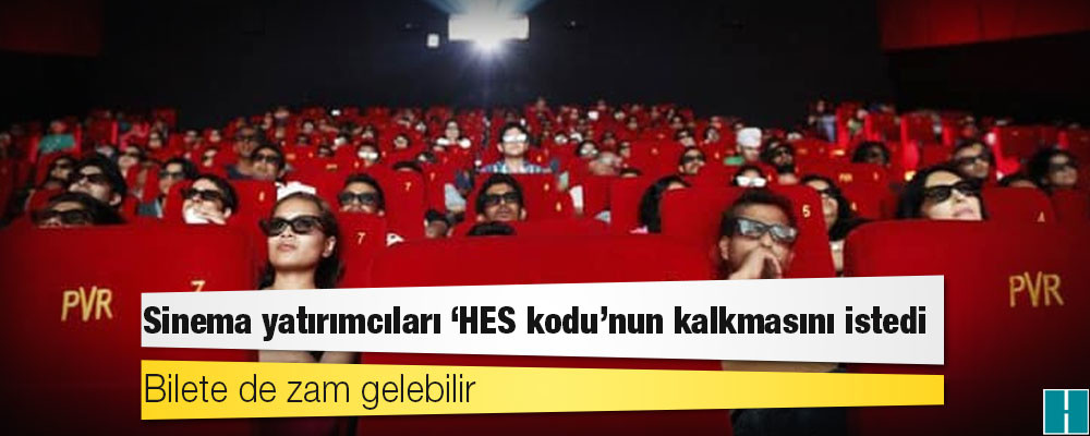 Sinema yatırımcıları ‘HES kodu’nun kalkmasını istedi; bilete de zam gelebilir