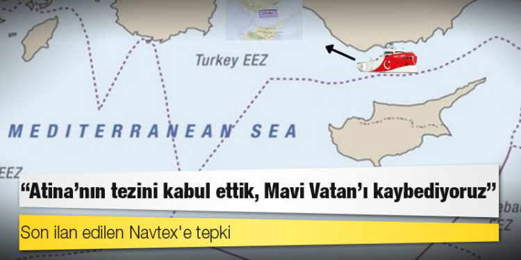 Son ilan edilen Navtex'e tepki: "Atina'nın tezini kabul ettik, Mavi Vatan'ı kaybediyoruz"