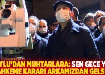 Soylu'dan muhtarlara: Sen gece yık, mahkeme kararı arkamızdan gelsin!