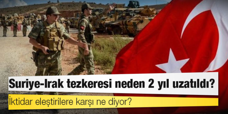 Suriye-Irak tezkeresi neden 2 yıl uzatıldı? İktidar eleştirilere karşı ne diyor?