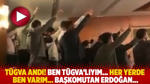 TÜGVA andı! Ben TÜGVA'lıyım... Her yerde ben varım... Başkomutan Erdoğan...