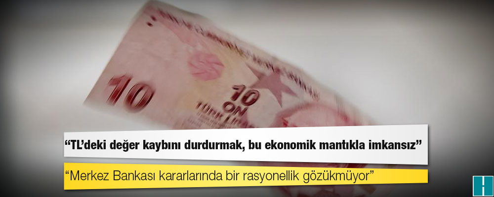 Türk Lirası’nın en zorlu sınavı: "TL'deki değer kaybını durdurmak, bu ekonomik mantıkla imkansız"