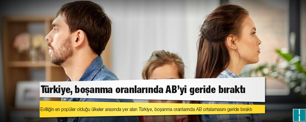 Türkiye, boşanma oranlarında AB’yi geride bıraktı