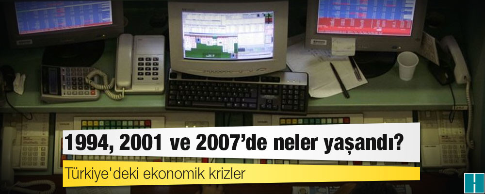 Türkiye'deki ekonomik krizler: 1994, 2001 ve 2007'de neler yaşandı?