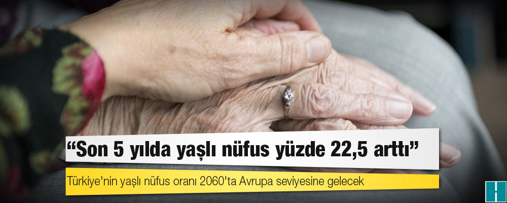 Türkiye'nin yaşlı nüfus oranı 2060'ta Avrupa seviyesine gelecek