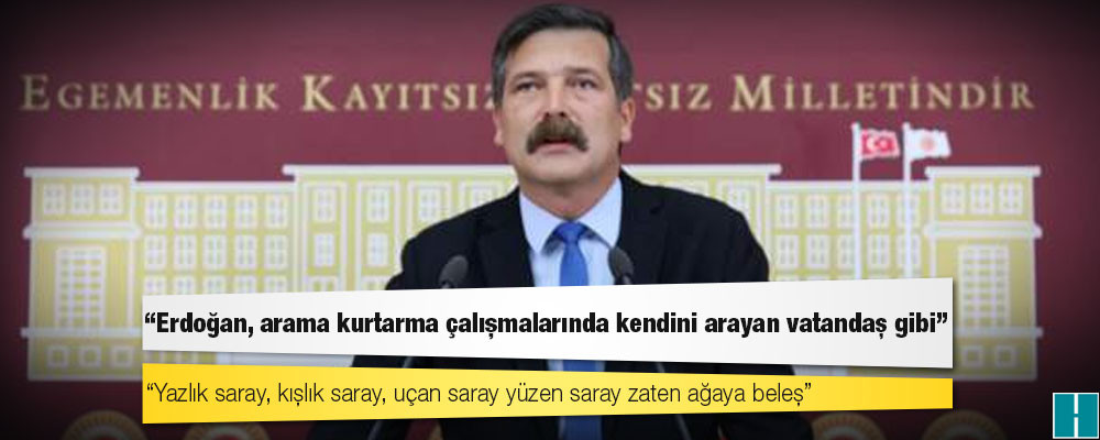 TİP Genel Başkanı Baş: Erdoğan, arama kurtarma çalışmalarında kendini arayan vatandaş gibi