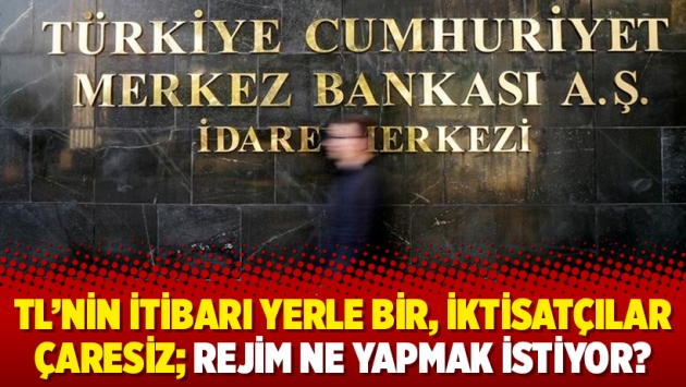 TL’nin itibarı yerle bir, iktisatçılar çaresiz; rejim ne yapmak istiyor?