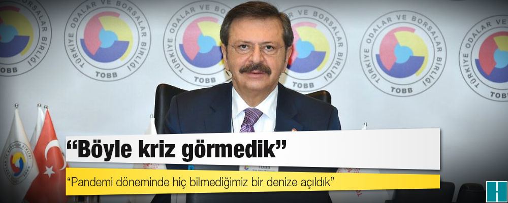 TOBB Başkanı Hisarcıklıoğlu: Böyle kriz görmedik