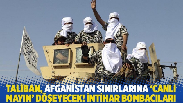 Taliban, Afganistan sınırlarına 'canlı mayın' döşeyecek! İntihar bombacıları