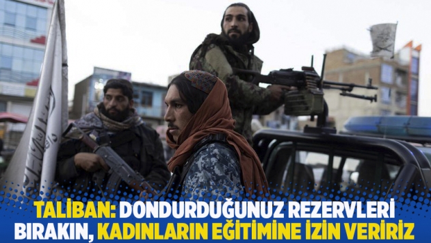 Taliban: Dondurduğunuz rezervleri bırakın, kadınların eğitimine izin veririz