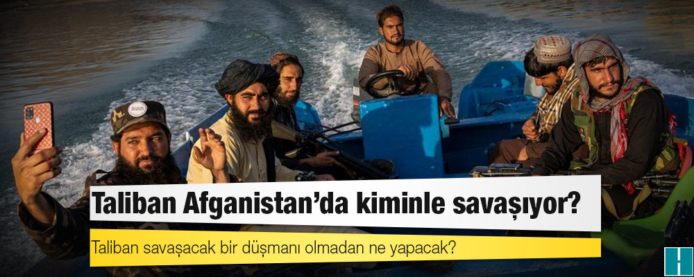 Taliban savaşacak bir düşmanı olmadan ne yapacak?