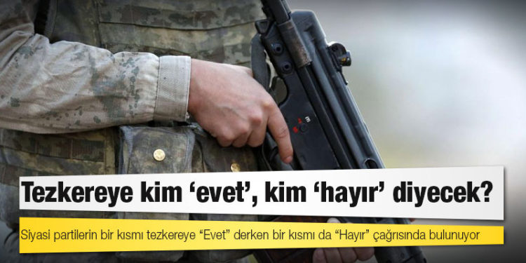 Tezkereye kim ‘evet’, kim ‘hayır’ diyecek?