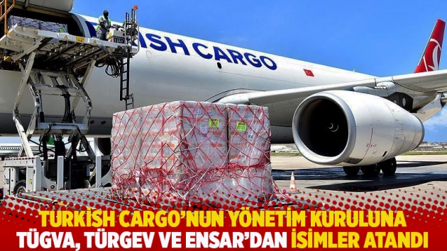 Turkish Cargo'nun yönetim kuruluna TÜGVA, TÜRGEV ve Ensar'dan isimler atandı